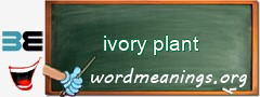 WordMeaning blackboard for ivory plant